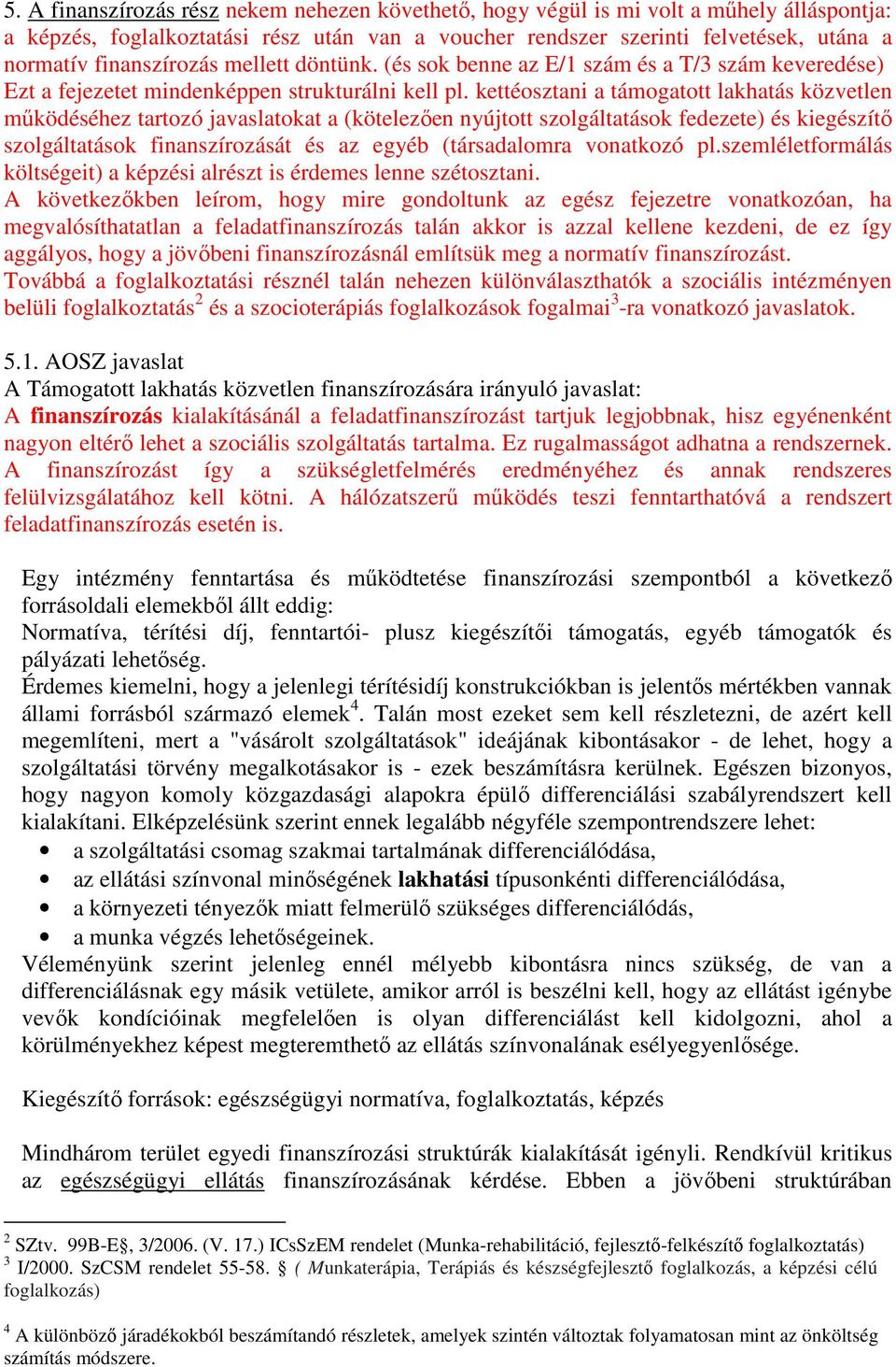 kettéosztani a támogatott lakhatás közvetlen működéséhez tartozó javaslatokat a (kötelezően nyújtott szolgáltatások fedezete) és kiegészítő szolgáltatások finanszírozását és az egyéb (társadalomra