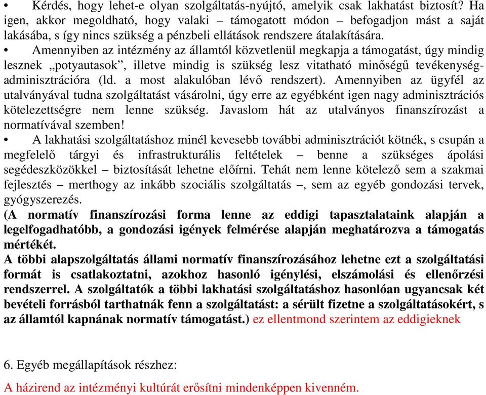 Amennyiben az intézmény az államtól közvetlenül megkapja a támogatást, úgy mindig lesznek potyautasok, illetve mindig is szükség lesz vitatható minőségű tevékenységadminisztrációra (ld.