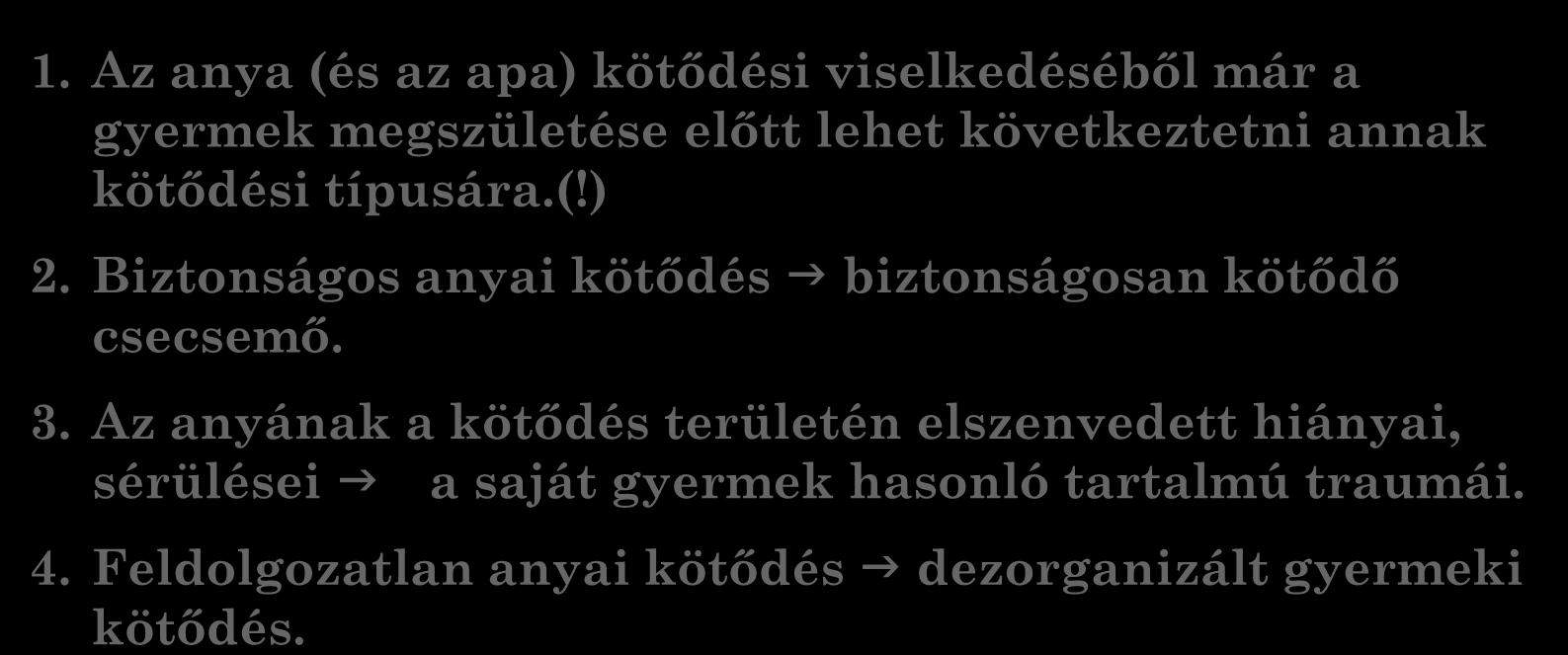 V. Szülői kötődési típus és gyermeki kötődési magatartás 1. Az anya (és az apa) kötődési viselkedéséből már a gyermek megszületése előtt lehet következtetni annak kötődési típusára.(!) 2.