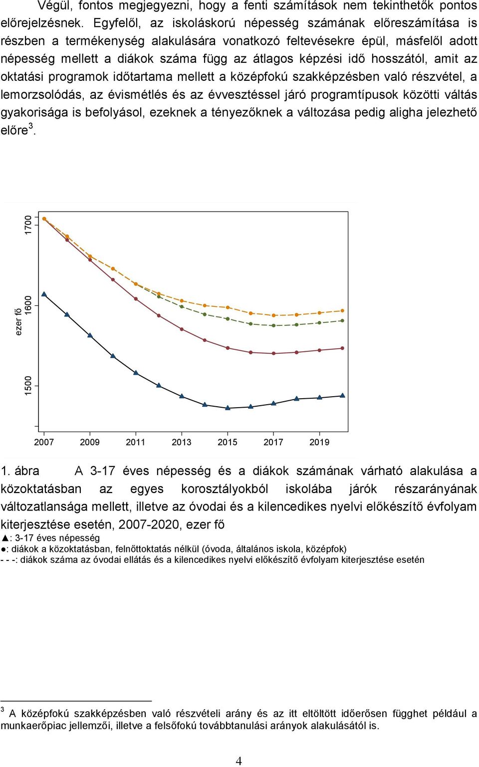 hosszától, amit az oktatási programok időtartama mellett a középfokú szakképzésben való részvétel, a lemorzsolódás, az évismétlés és az évvesztéssel járó programtípusok közötti váltás gyakorisága is