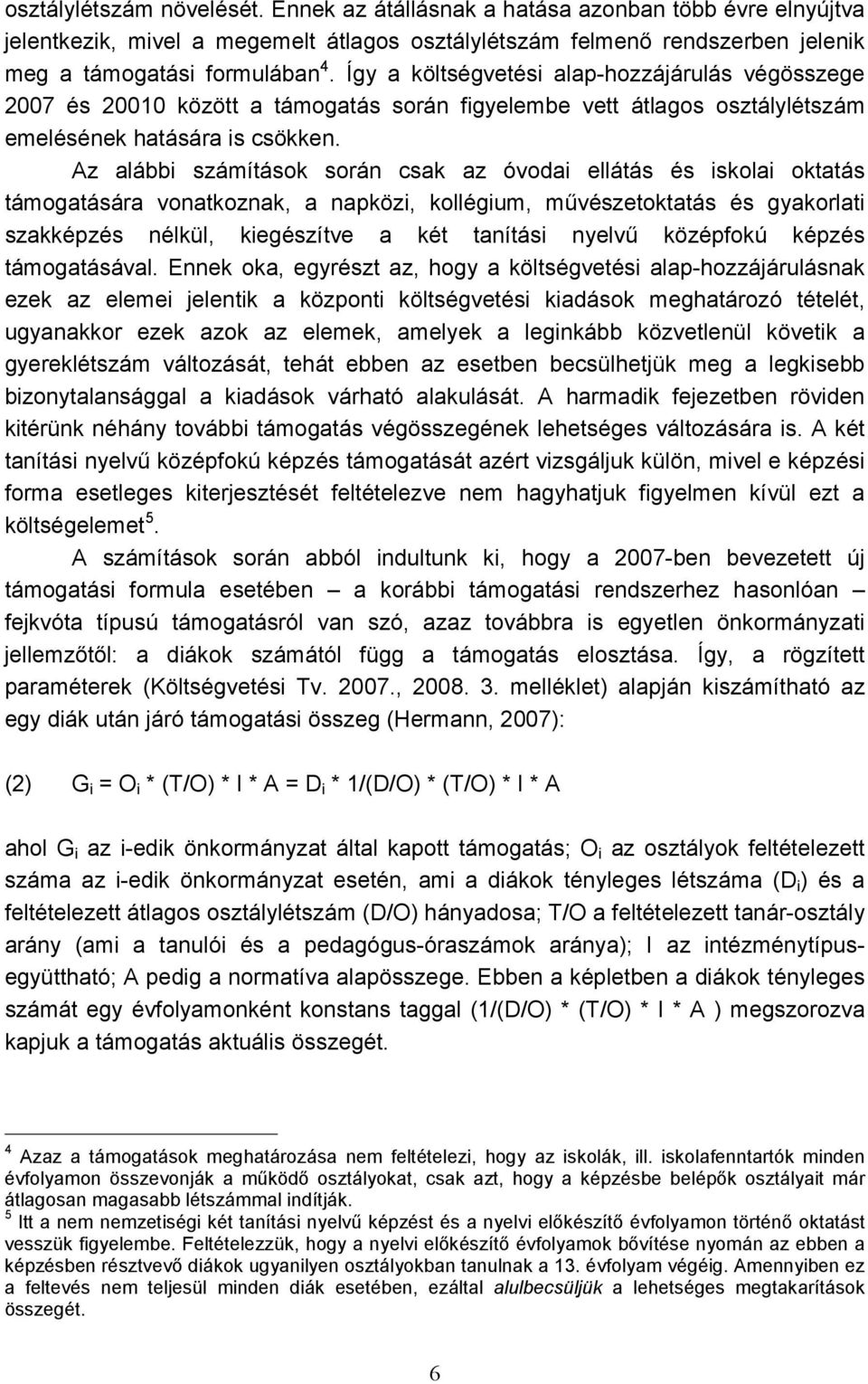 Az alábbi számítások során csak az óvodai ellátás és iskolai oktatás támogatására vonatkoznak, a napközi, kollégium, művészetoktatás és gyakorlati szakképzés nélkül, kiegészítve a két tanítási nyelvű