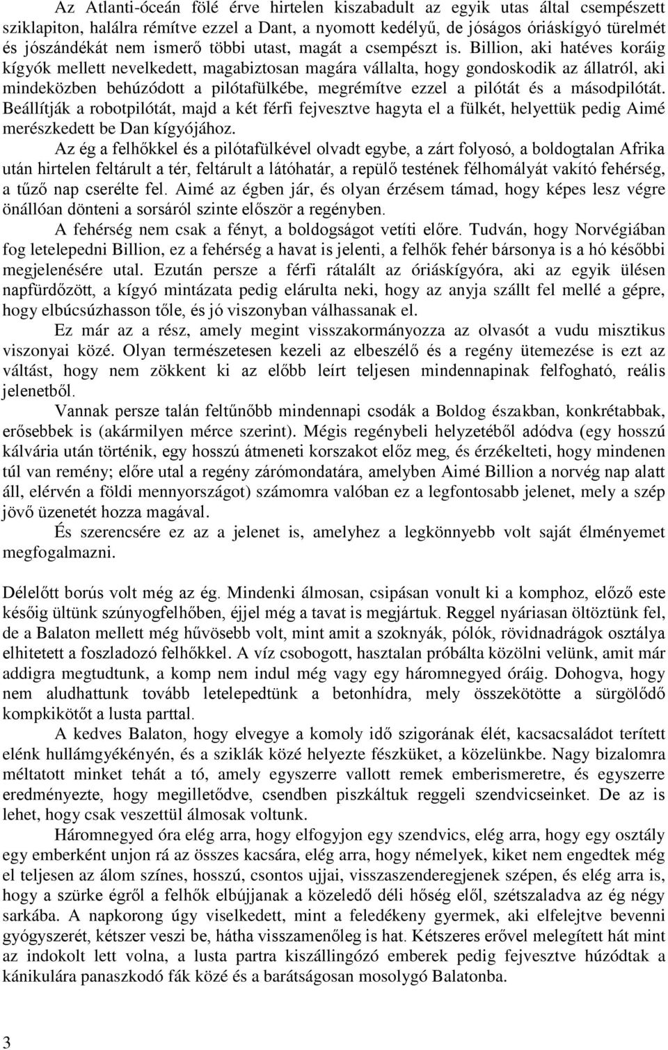 Billion, aki hatéves koráig kígyók mellett nevelkedett, magabiztosan magára vállalta, hogy gondoskodik az állatról, aki mindeközben behúzódott a pilótafülkébe, megrémítve ezzel a pilótát és a