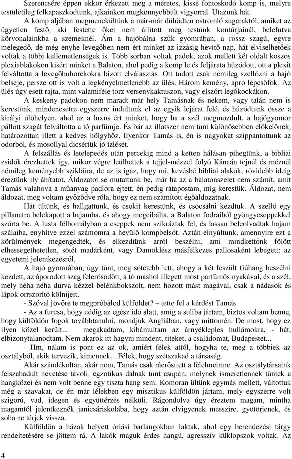 Ám a hajóbálna szűk gyomrában, a rossz szagú, egyre melegedő, de még enyhe levegőben nem ért minket az izzásig hevítő nap, hát elviselhetőek voltak a többi kellemetlenségek is.