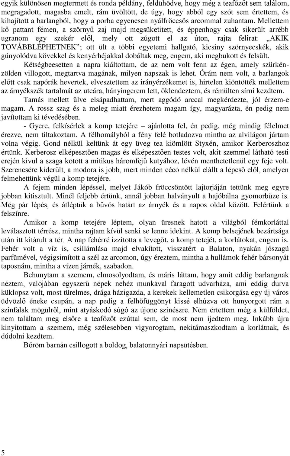 Mellettem kő pattant fémen, a szörnyű zaj majd megsüketített, és éppenhogy csak sikerült arrébb ugranom egy szekér elől, mely ott zúgott el az úton, rajta felirat: AKIK TOVÁBBLÉPHETNEK ; ott ült a