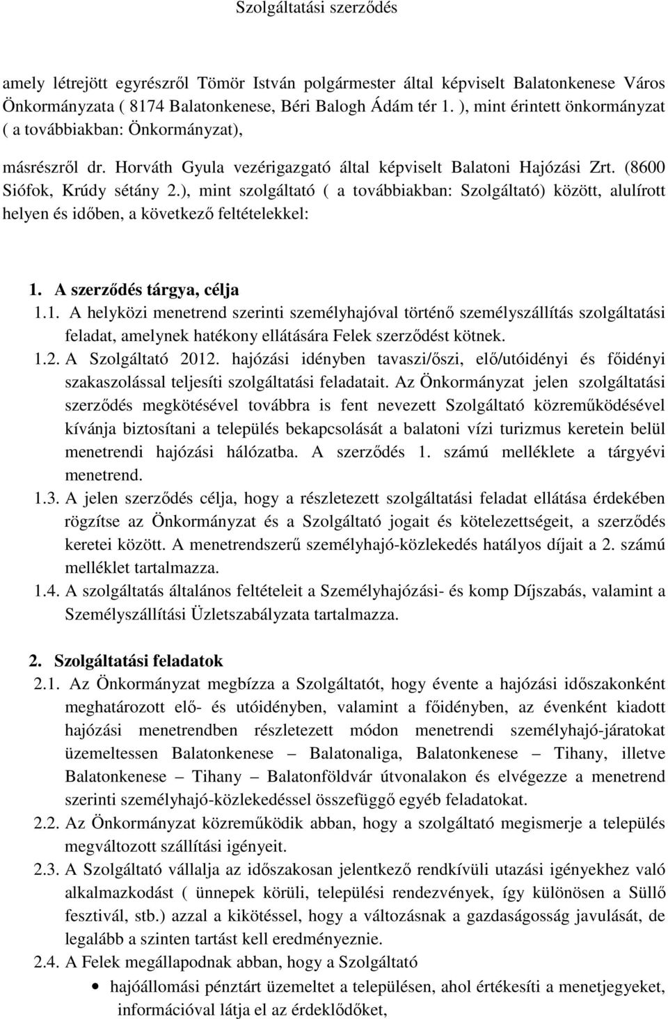 ), mint szolgáltató ( a továbbiakban: Szolgáltató) között, alulírott helyen és időben, a következő feltételekkel: 1.