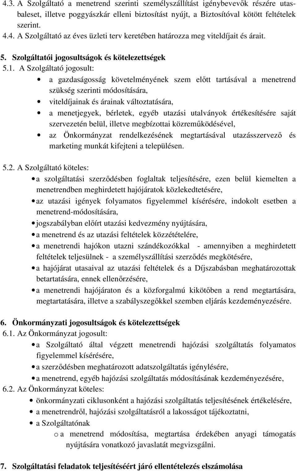 A Szolgáltató jogosult: a gazdaságosság követelményének szem előtt tartásával a menetrend szükség szerinti módosítására, viteldíjainak és árainak változtatására, a menetjegyek, bérletek, egyéb