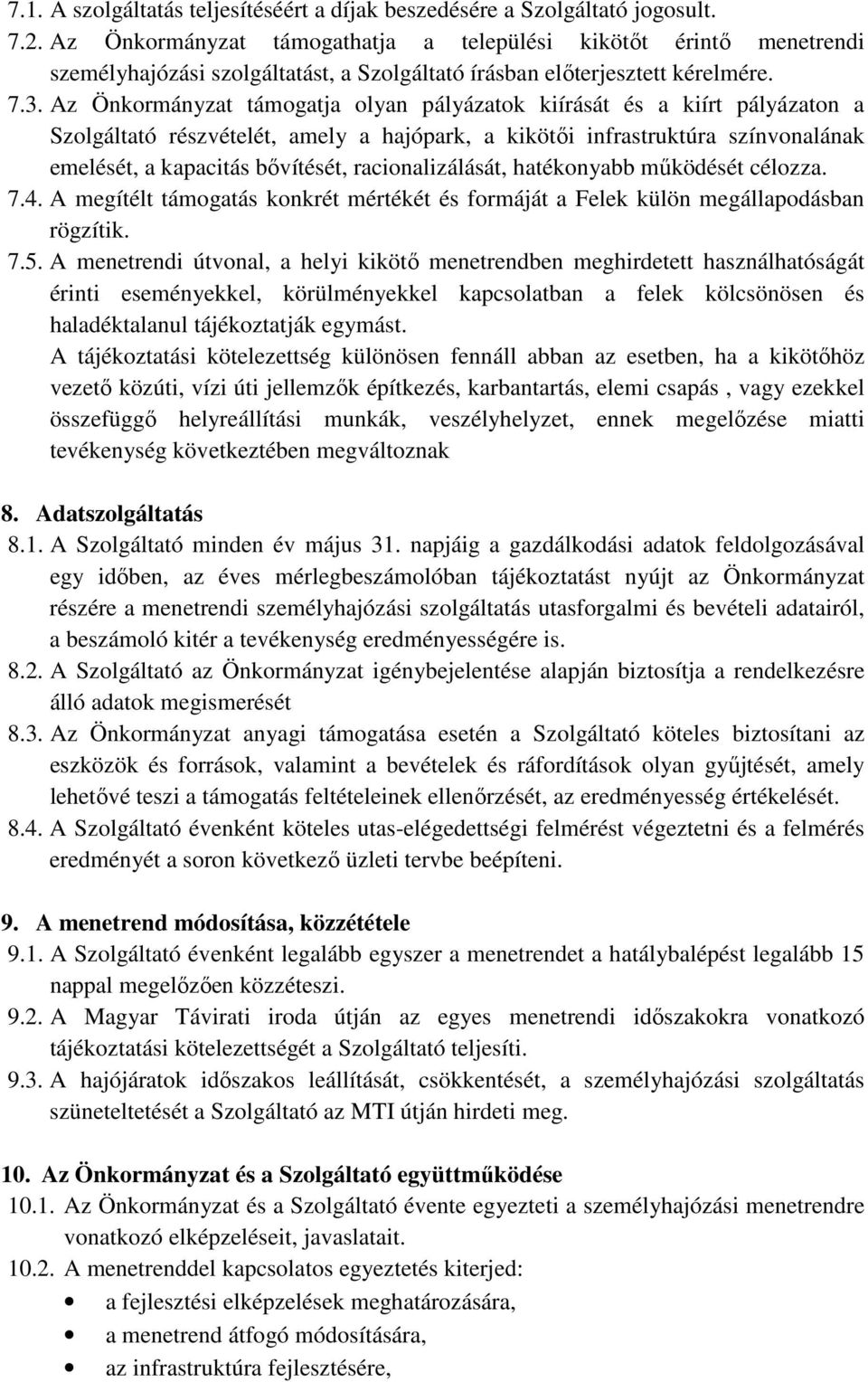 Az Önkormányzat támogatja olyan pályázatok kiírását és a kiírt pályázaton a Szolgáltató részvételét, amely a hajópark, a kikötői infrastruktúra színvonalának emelését, a kapacitás bővítését,