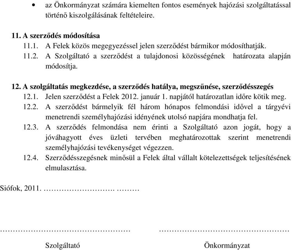 január 1. napjától határozatlan időre kötik meg. 12.2. A szerződést bármelyik fél három hónapos felmondási idővel a tárgyévi menetrendi személyhajózási idényének utolsó napjára mondhatja fel. 12.3.