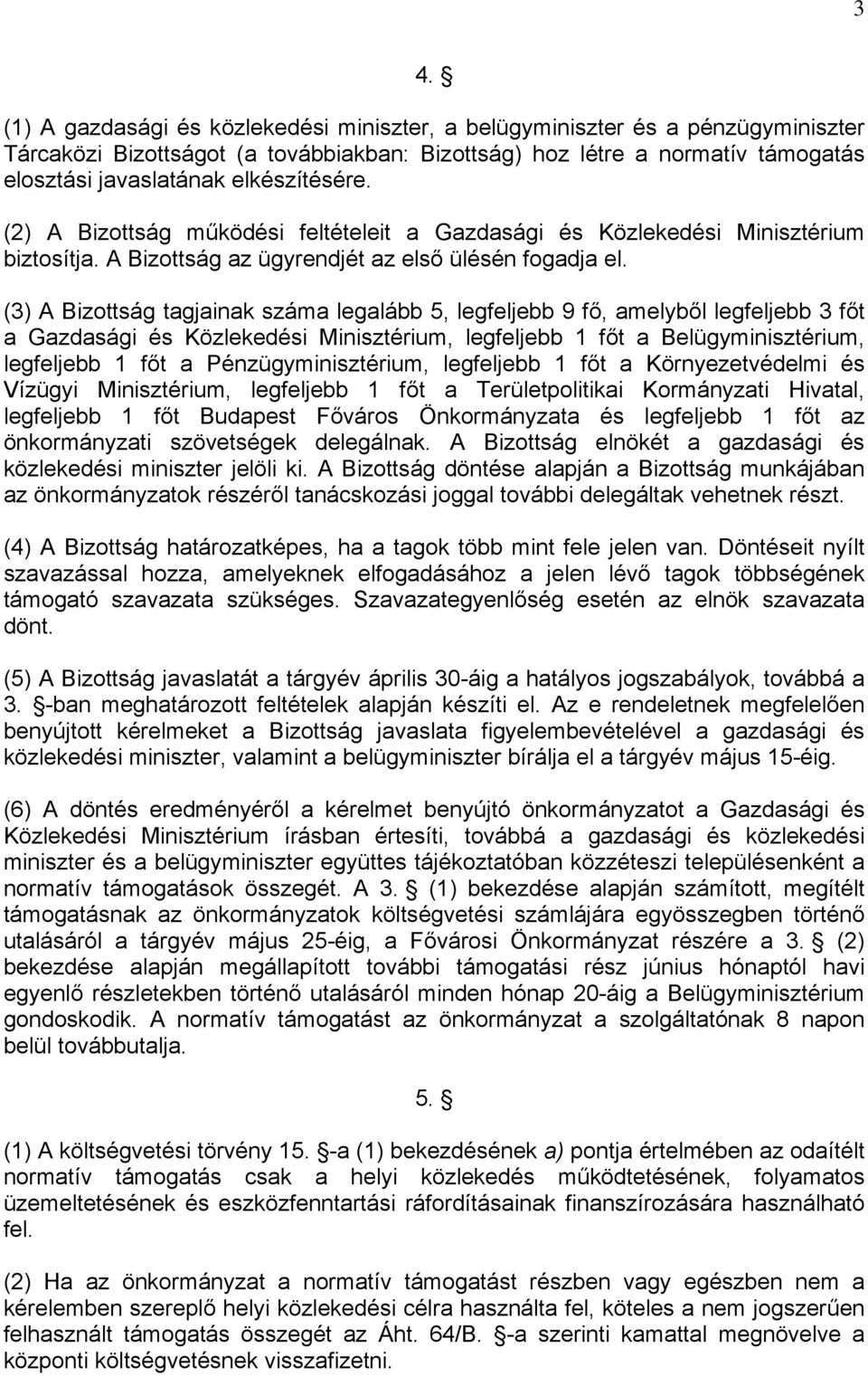 (3) A Bizottság tagjainak száma legalább 5, legfeljebb 9 fő, amelyből legfeljebb 3 főt a Gazdasági és Közlekedési Minisztérium, legfeljebb 1 főt a Belügyminisztérium, legfeljebb 1 főt a