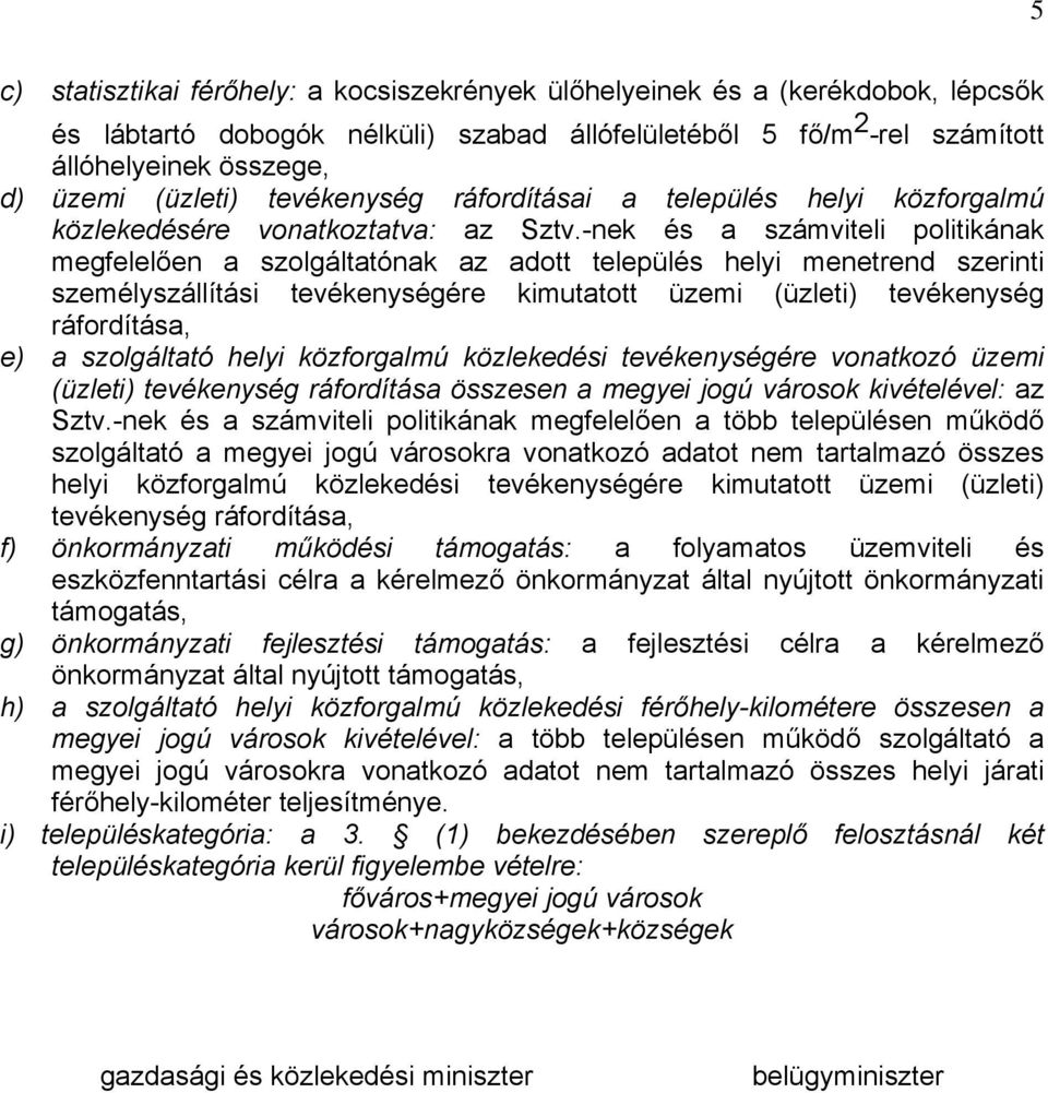 -nek és a számviteli politikának megfelelően a szolgáltatónak az adott település helyi menetrend szerinti személyszállítási tevékenységére kimutatott üzemi (üzleti) tevékenység ráfordítása, e) a