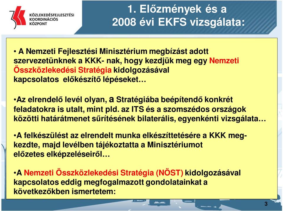 az ITS és a szomszédos országok közötti határátmenet sűrítésének bilaterális, egyenkénti vizsgálata A felkészülést az elrendelt munka elkészíttetésére a KKK megkezdte, majd