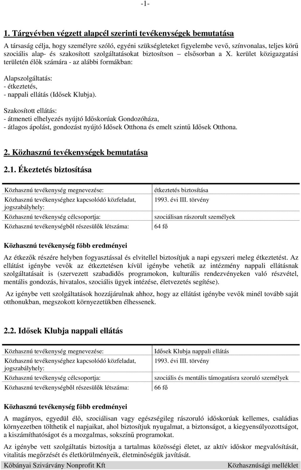 Szakosított ellátás: - átmeneti elhelyezés nyújtó Idıskorúak Gondozóháza, - átlagos ápolást, gondozást nyújtó Idısek Otthona és emelt szintő Idısek Otthona. 2. Közhasznú tevékenységek bemutatása 2.1.