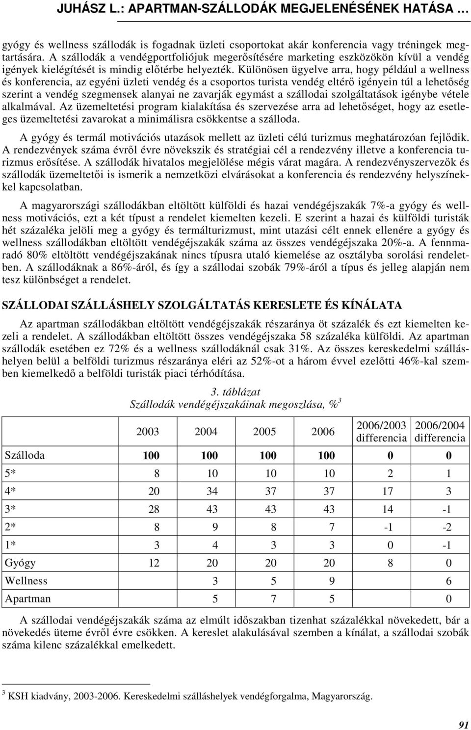 Különösen ügyelve arra, hogy például a wellness és konferencia, az egyéni üzleti vendég és a csoportos turista vendég eltérı igényein túl a lehetıség szerint a vendég szegmensek alanyai ne zavarják