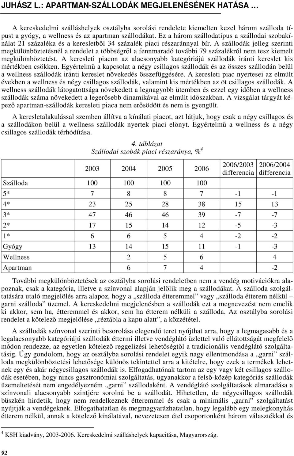 A szállodák jelleg szerinti megkülönböztetésnél a rendelet a többségrıl a fennmaradó további 79 százalékról nem tesz kiemelt megkülönböztetést.