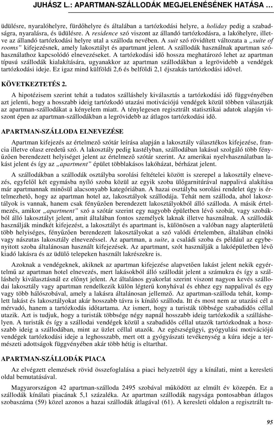 A suit szó rövidített változata a suite of rooms kifejezésnek, amely lakosztályt és apartmant jelent. A szállodák használnak apartman szóhasználathoz kapcsolódó elnevezéseket.