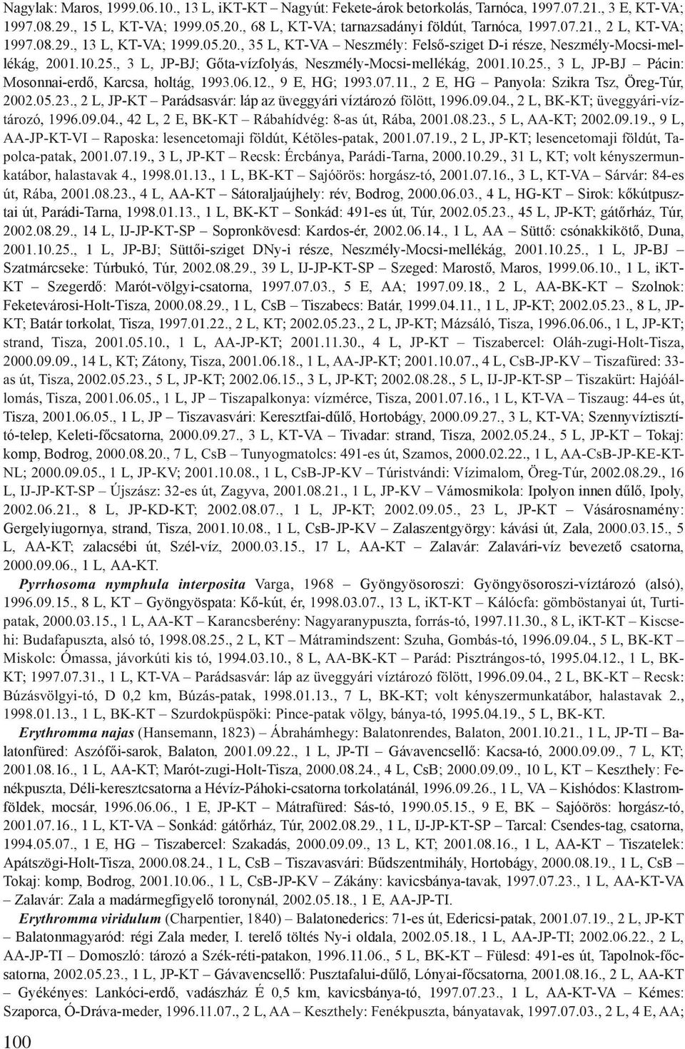 06.12., 9 E, HG; 1993.07.11., 2 E, HG Panyola: Szikra Tsz, Öreg-Túr, 2002.05.23., 2 L, JP-KT Parádsasvár: láp az üveggyári víztározó fölött, 1996.09.04.