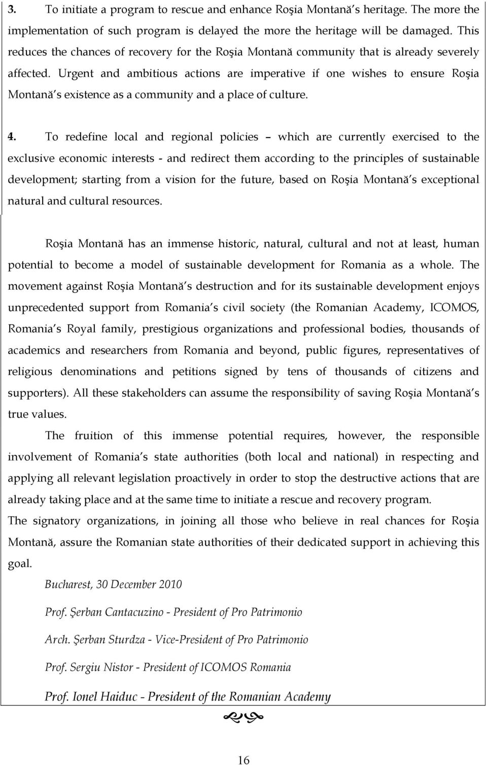 Urgent and ambitious actions are imperative if one wishes to ensure Roşia Montană s existence as a community and a place of culture. 4.