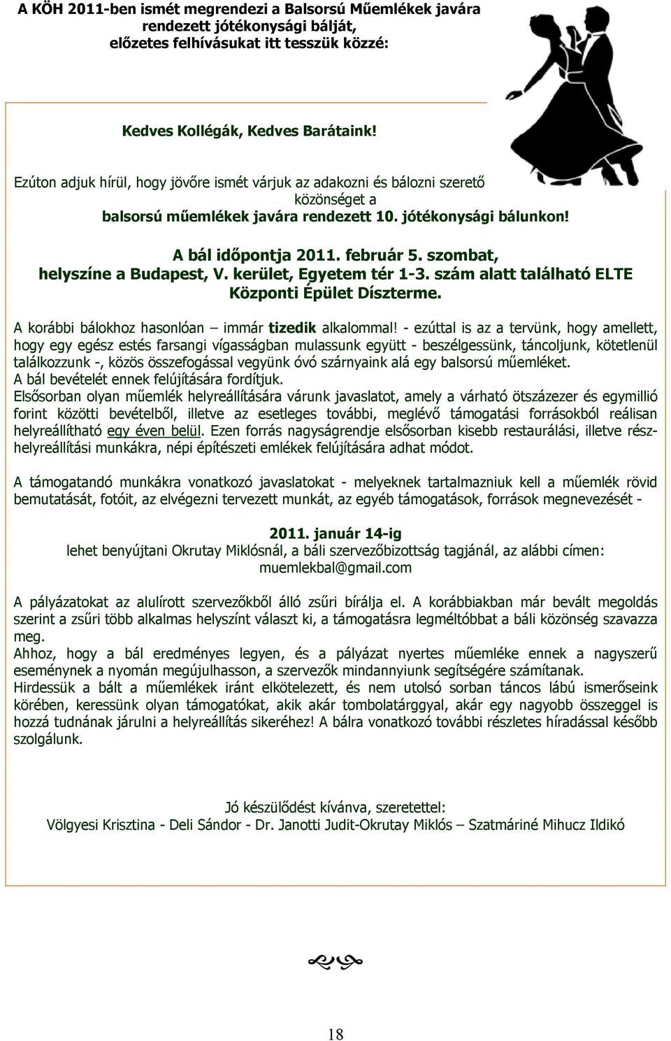 szombat, helyszíne a Budapest, V. kerület, Egyetem tér 1-3. szám alatt található ELTE Központi Épület Díszterme. A korábbi bálokhoz hasonlóan immár tizedik alkalommal!