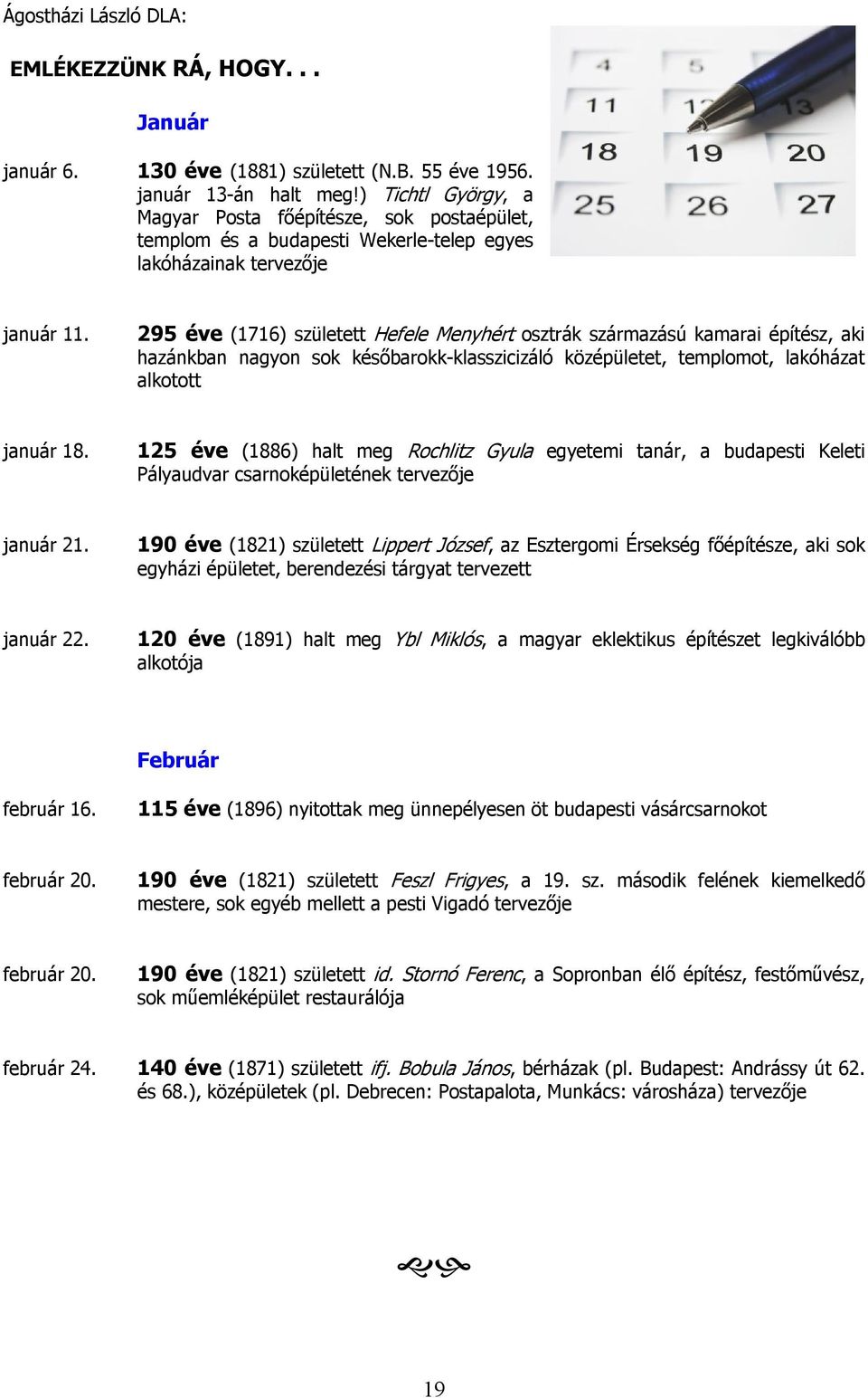 295 éve (1716) született Hefele Menyhért osztrák származású kamarai építész, aki hazánkban nagyon sok későbarokk-klasszicizáló középületet, templomot, lakóházat alkotott január 18.