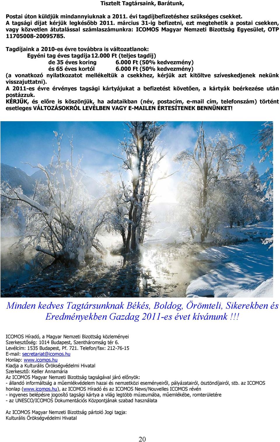 Tagdíjaink a 2010-es évre továbbra is változatlanok: Egyéni tag éves tagdíja 12.000 Ft (teljes tagdíj) de 35 éves koring 6.000 Ft (50% kedvezmény) és 65 éves kortól 6.