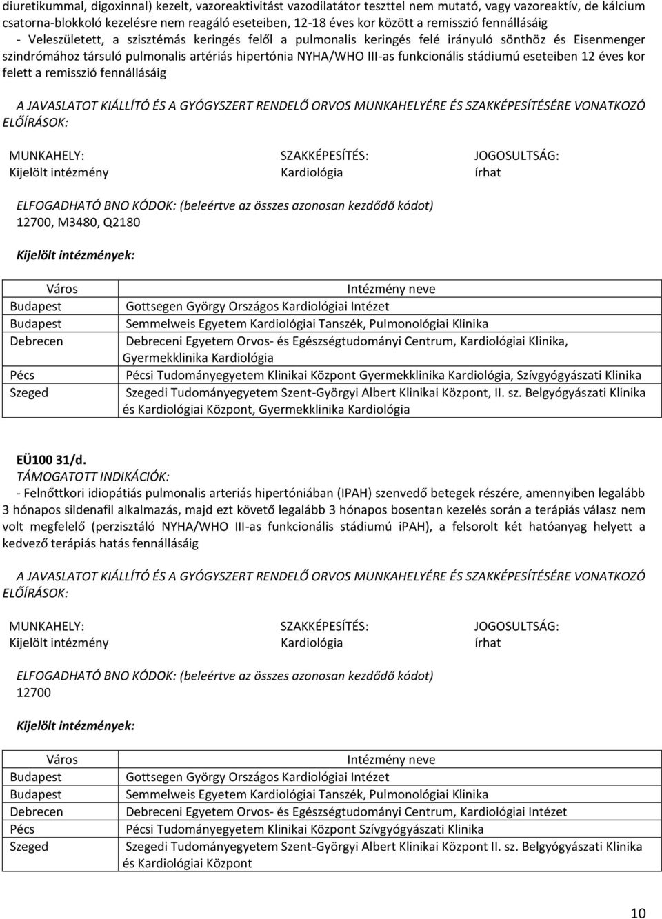 funkcionális stádiumú eseteiben 12 éves kor felett a remisszió fennállásáig Kijelölt intézmény Kardiológia írhat 12700, M3480, Q2180 Gottsegen György Országos Kardiológiai Intézet Semmelweis Egyetem