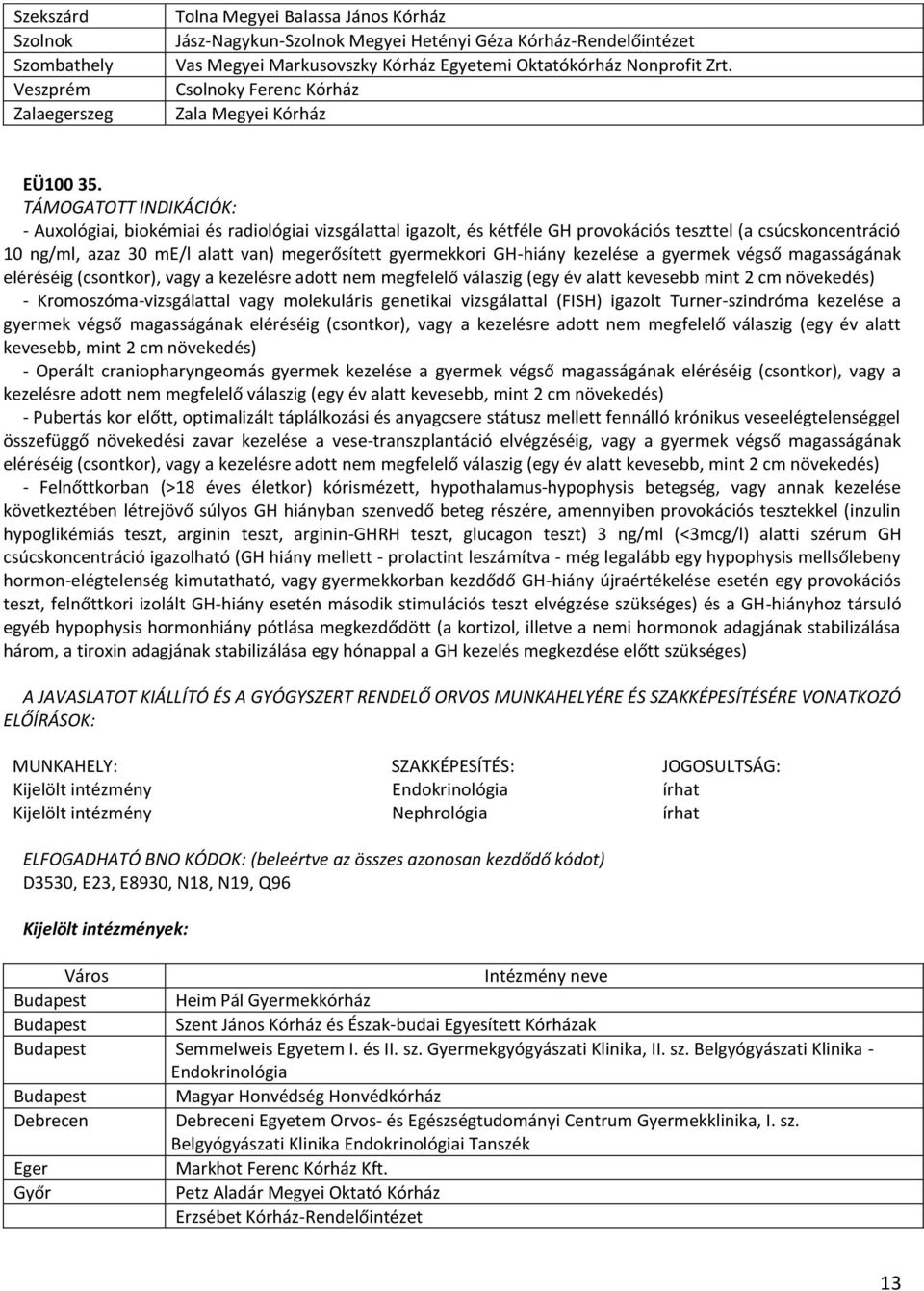 - Auxológiai, biokémiai és radiológiai vizsgálattal igazolt, és kétféle GH provokációs teszttel (a csúcskoncentráció 10 ng/ml, azaz 30 me/l alatt van) megerősített gyermekkori GH-hiány kezelése a