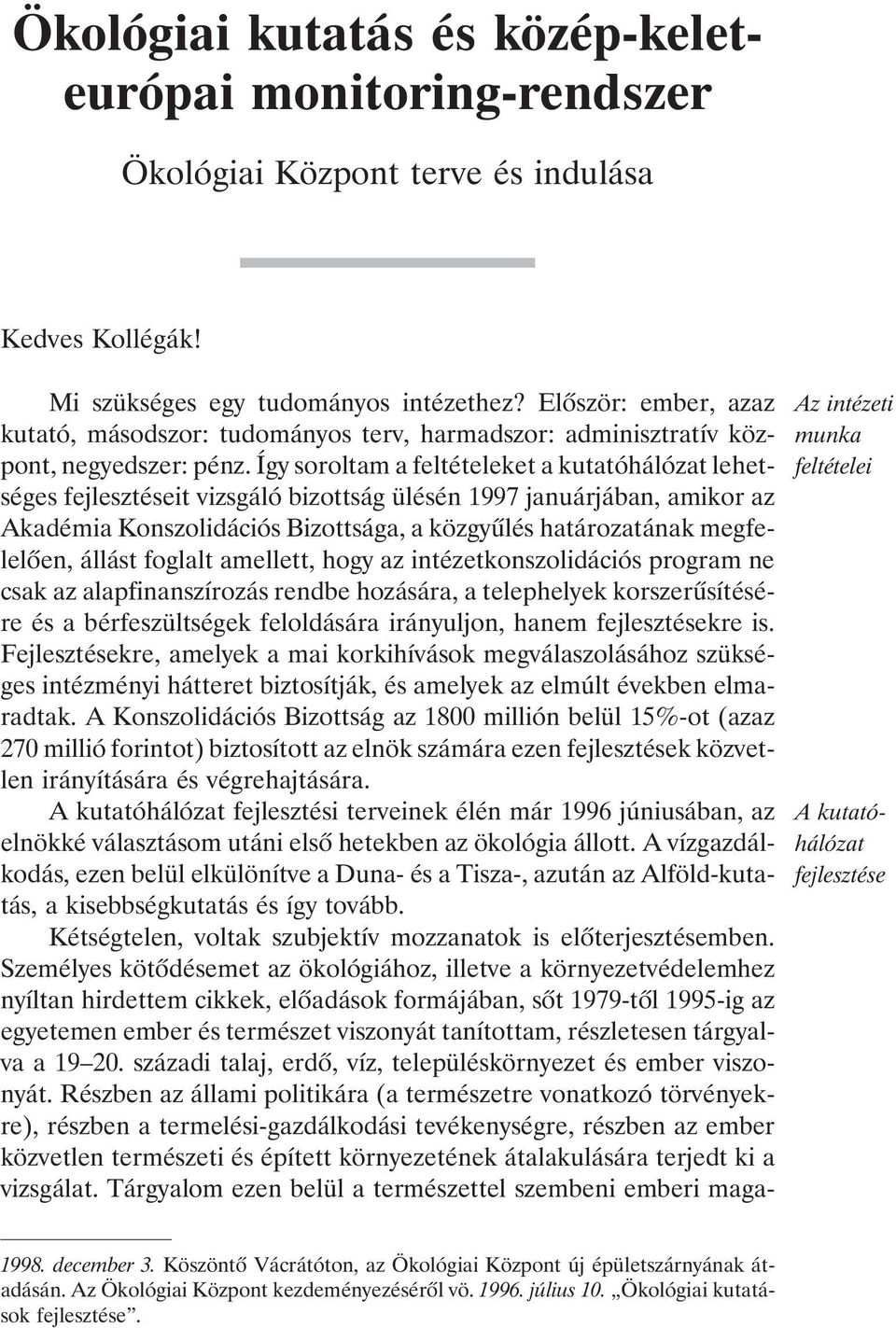 Így soroltam a feltételeket a kutatóhálózat lehetséges fejlesztéseit vizsgáló bizottság ülésén 1997 januárjában, amikor az Akadémia Konszolidációs Bizottsága, a közgyûlés határozatának megfelelõen,