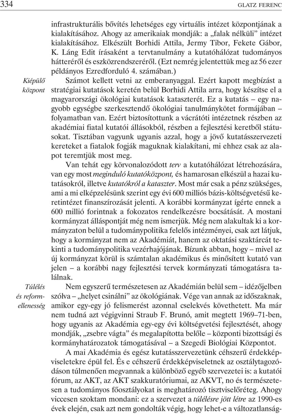 Láng Edit írásaként a tervtanulmány a kutatóhálózat tudományos hátterérõl és eszközrendszerérõl. (Ezt nemrég jelentettük meg az 56 ezer példányos Ezredforduló 4. számában.