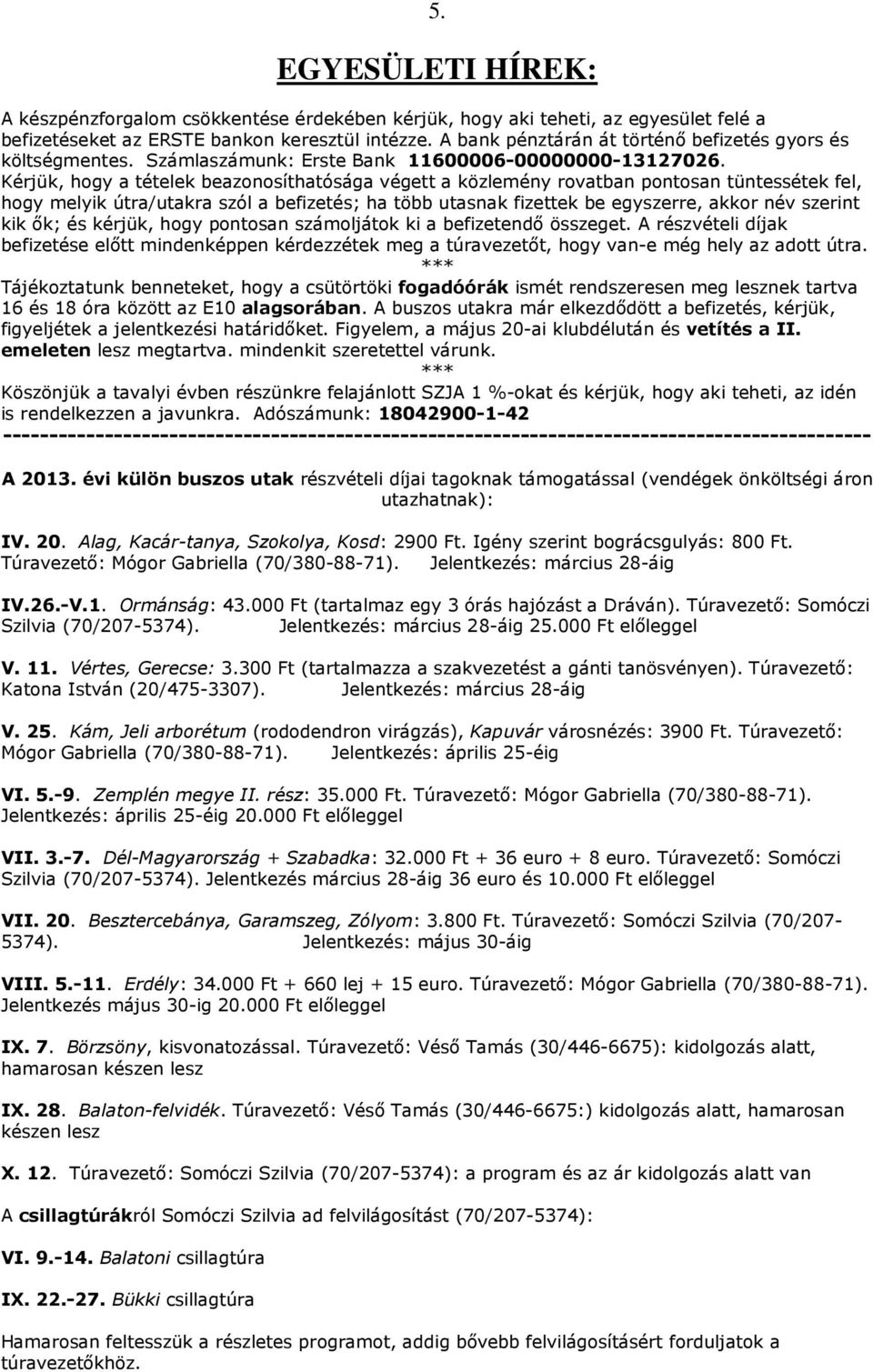 Kérjük, hogy a tételek beazonosíthatósága végett a közlemény rovatban pontosan tüntessétek fel, hogy melyik útra/utakra szól a befizetés; ha több utasnak fizettek be egyszerre, akkor név szerint kik