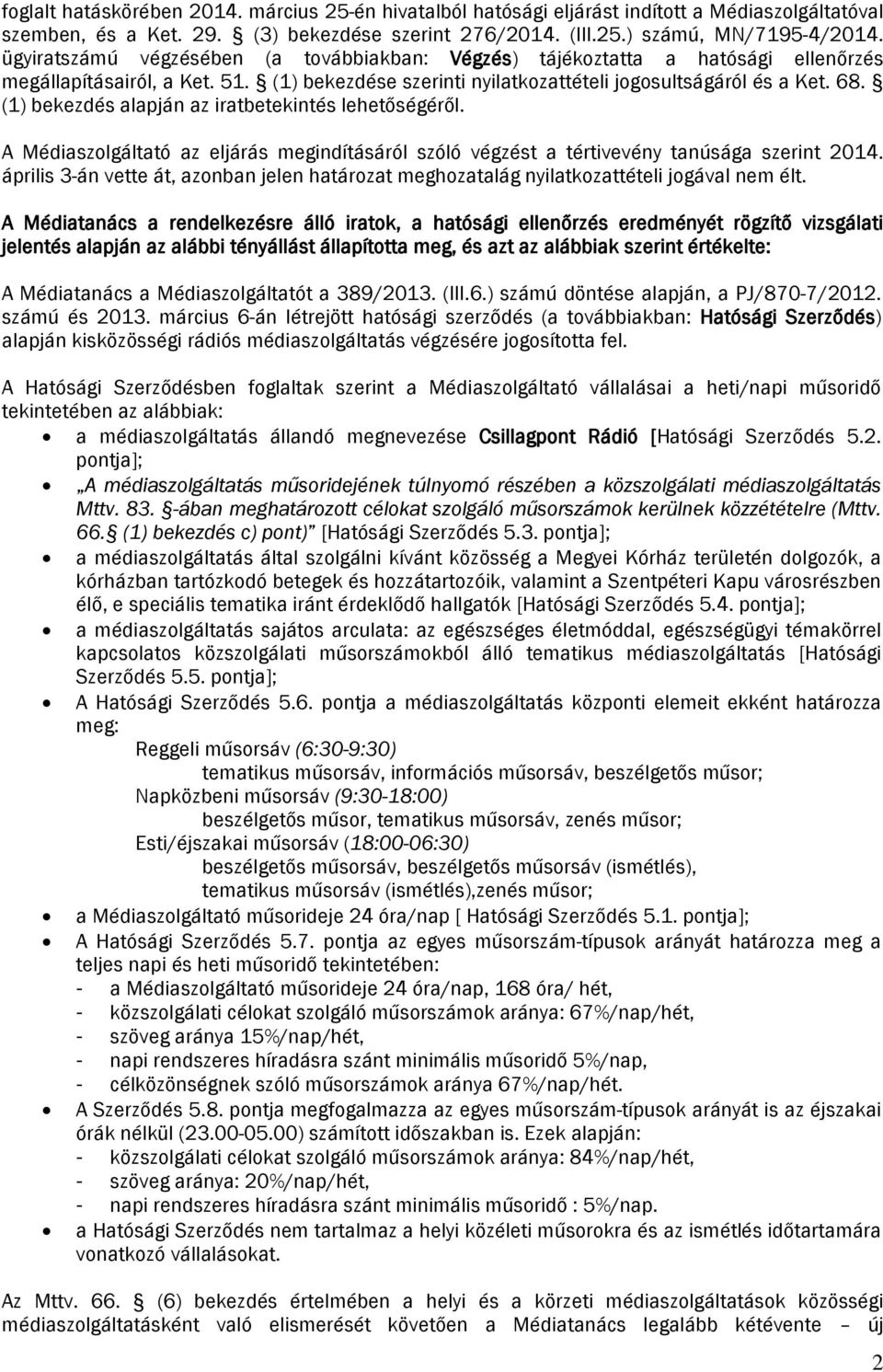 (1) bekezdés alapján az iratbetekintés lehetőségéről. A Médiaszolgáltató az eljárás megindításáról szóló végzést a tértivevény tanúsága szerint 2014.