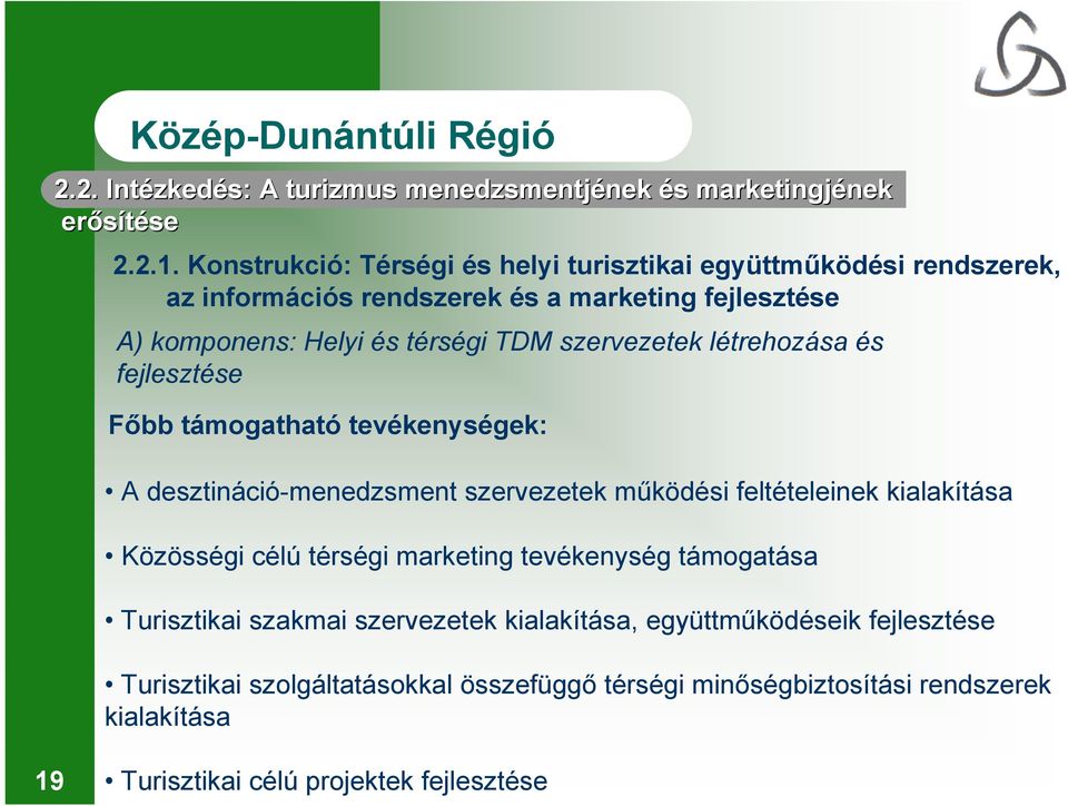 szervezetek létrehozása és fejlesztése Főbb támogatható tevékenységek: A desztináció-menedzsment szervezetek működési feltételeinek kialakítása Közösségi célú