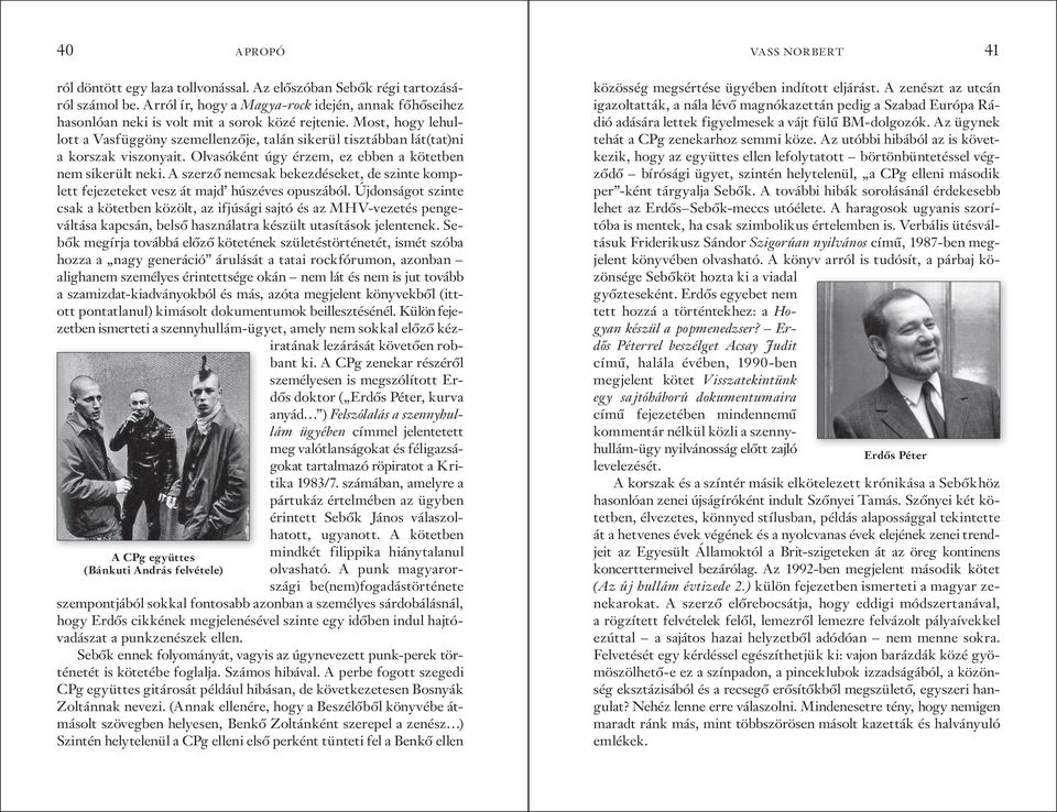 Most, hogy lehullott a Vasfüggöny szemellenzője, talán sikerül tisztábban lát(tat)ni a korszak viszonyait. Olvasóként úgy érzem, ez ebben a kötetben nem sikerült neki.