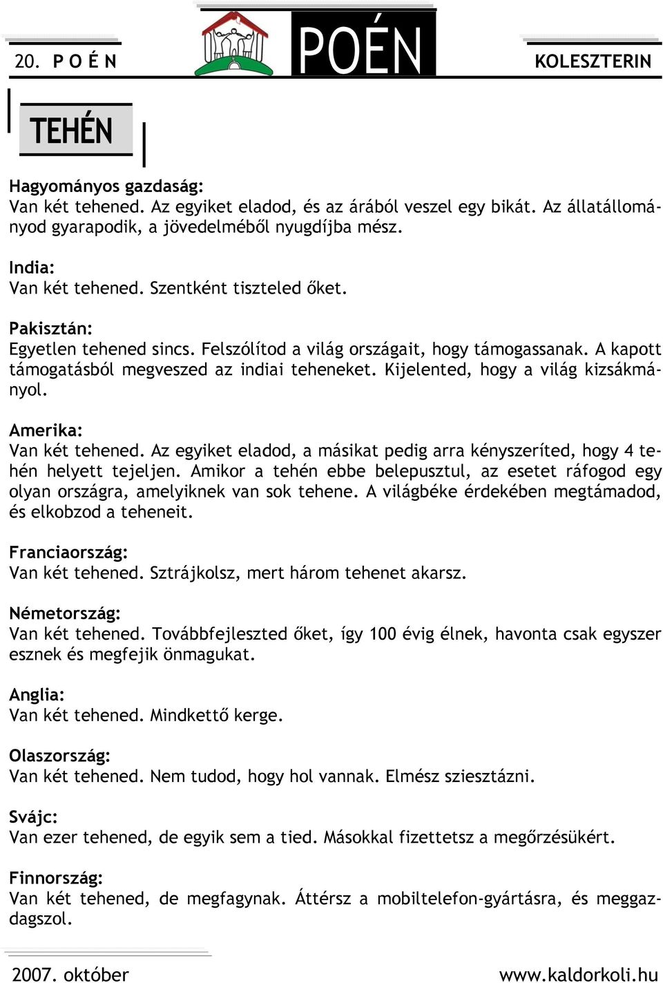 Kijelented, hogy a világ kizsákmányol. Amerika: Van két tehened. Az egyiket eladod, a másikat pedig arra kényszeríted, hogy 4 tehén helyett tejeljen.