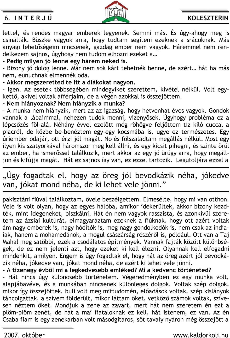 Már nem sok kárt tehetnék benne, de azért hát ha más nem, eunuchnak elmennék oda. - Akkor megszeretted te itt a diákokat nagyon. - Igen. Az esetek többségében mindegyiket szerettem, kivétel nélkül.