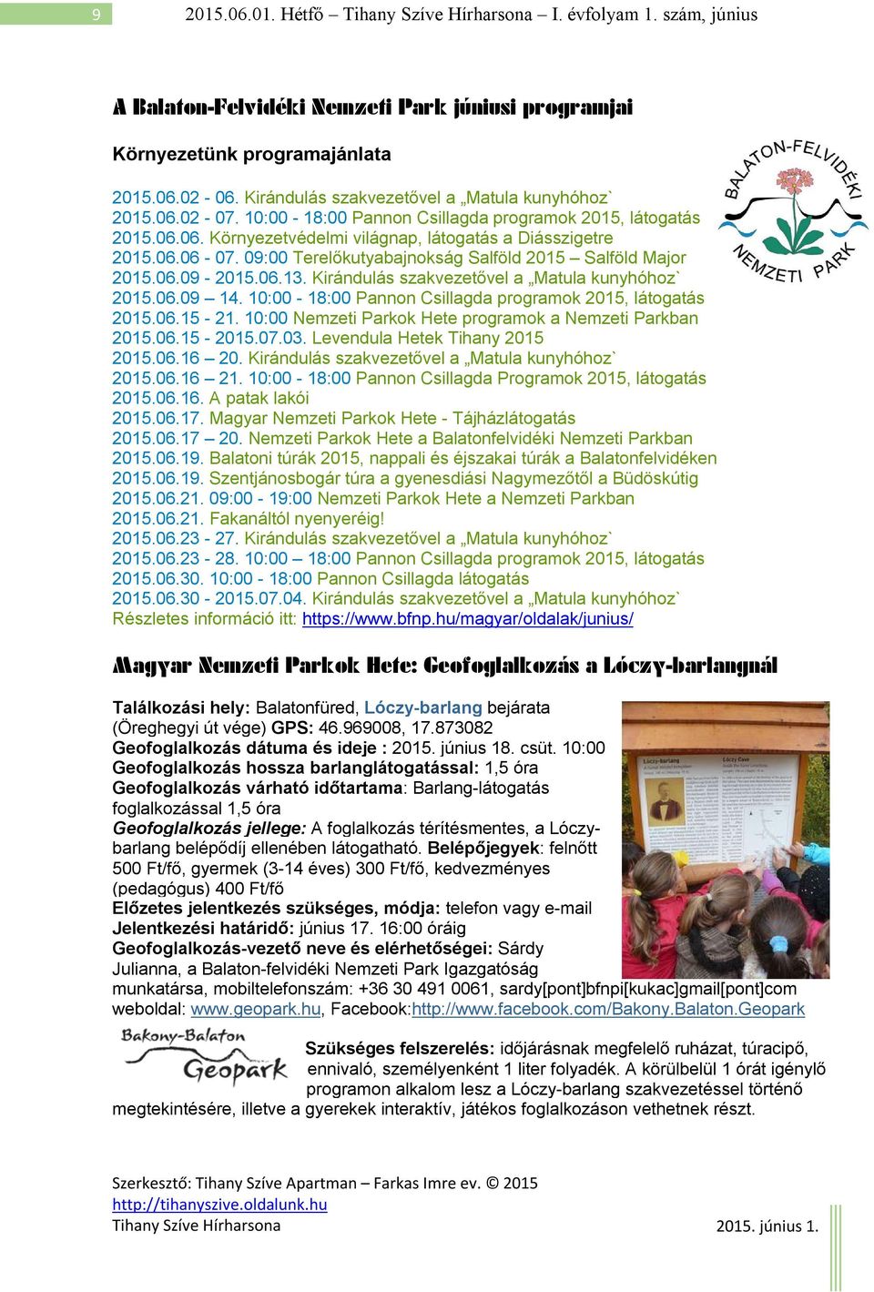 06.13. Kirándulás szakvezetővel a Matula kunyhóhoz` 2015.06.09 14. 10:00-18:00 Pannon Csillagda programok 2015, látogatás 2015.06.15-21. 10:00 Nemzeti Parkok Hete programok a Nemzeti Parkban 2015.06.15-2015.