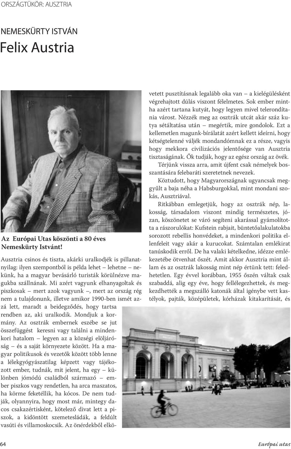 Mi azért vagyunk elhanyagoltak és piszkosak mert azok vagyunk, mert az ország rég nem a tulajdonunk, illetve amikor 1990-ben ismét azzá lett, maradt a beidegződés, hogy tartsa rendben az, aki