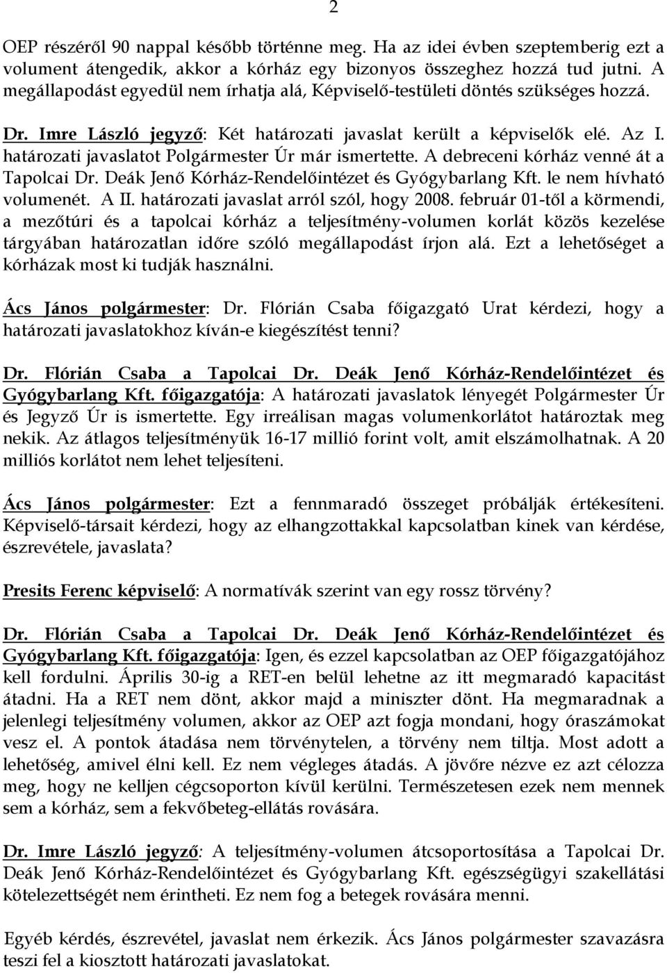 határozati javaslatot Polgármester Úr már ismertette. A debreceni kórház venné át a Tapolcai Dr. Deák Jenő Kórház-Rendelőintézet és Gyógybarlang Kft. le nem hívható volumenét. A II.