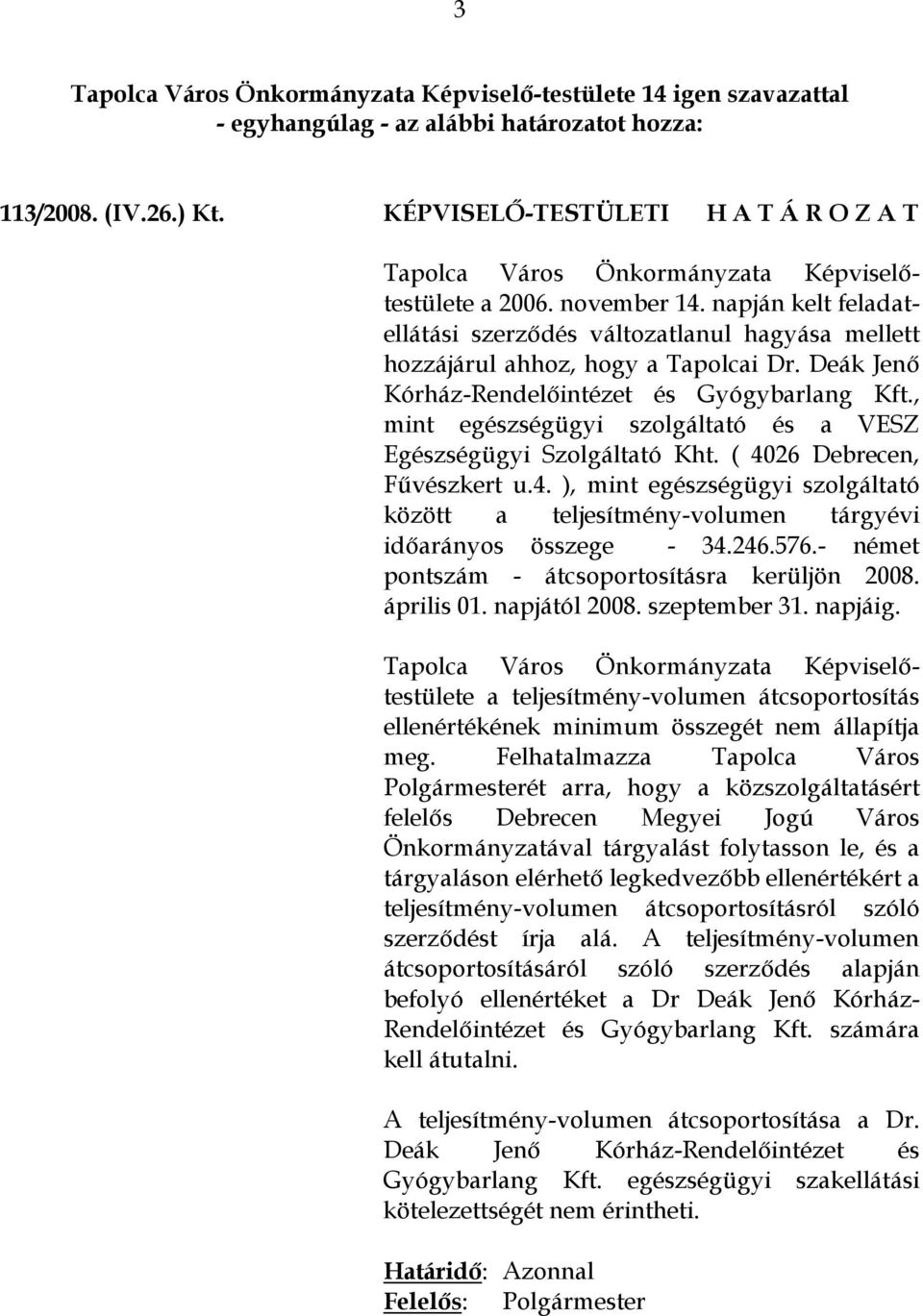 , mint egészségügyi szolgáltató és a VESZ Egészségügyi Szolgáltató Kht. ( 4026 Debrecen, Fűvészkert u.4. ), mint egészségügyi szolgáltató között a teljesítmény-volumen tárgyévi időarányos összege - 34.