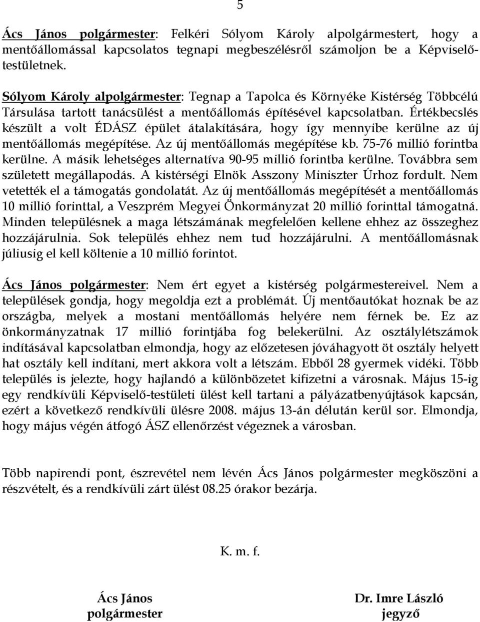 Értékbecslés készült a volt ÉDÁSZ épület átalakítására, hogy így mennyibe kerülne az új mentőállomás megépítése. Az új mentőállomás megépítése kb. 75-76 millió forintba kerülne.