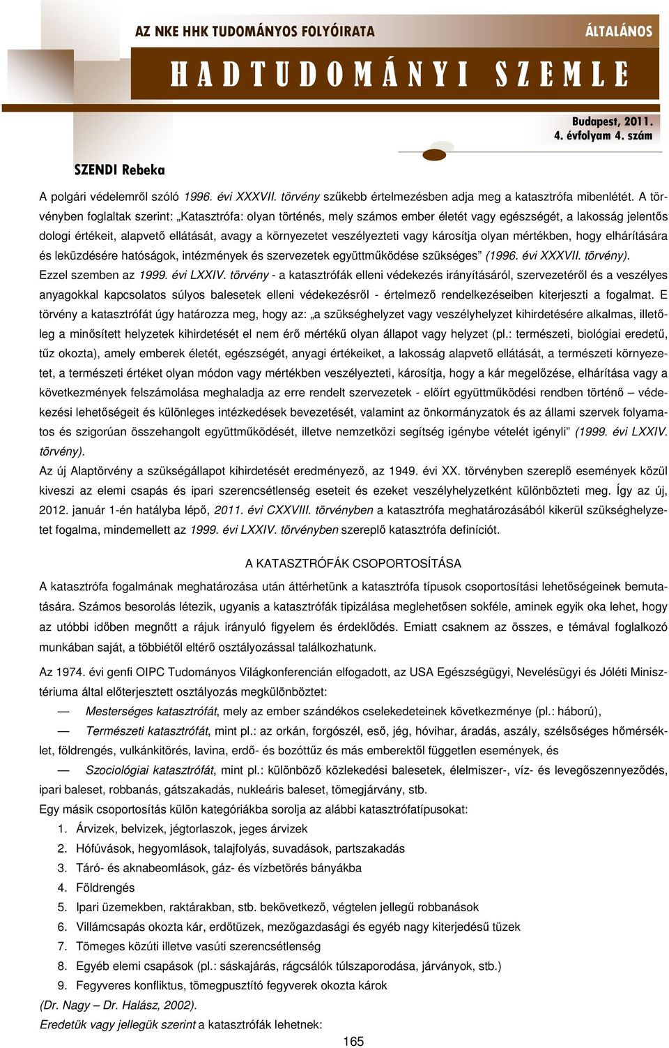 károsítja olyan mértékben, hogy elhárítására és leküzdésére hatóságok, intézmények és szervezetek együttműködése szükséges (1996. évi XXXVII. törvény). Ezzel szemben az 1999. évi LXXIV.