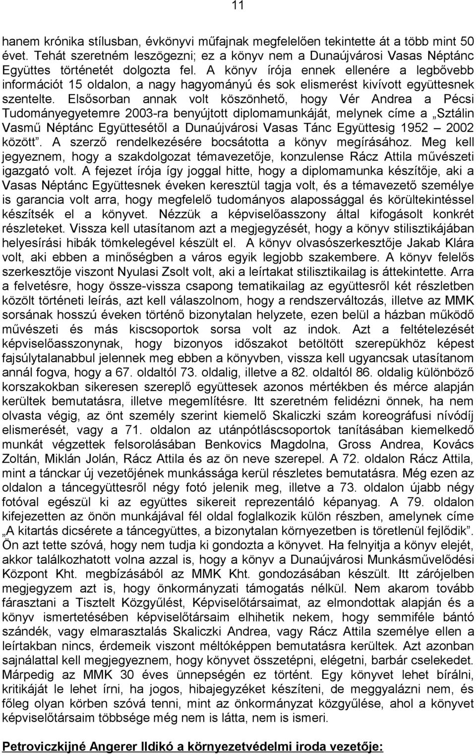 Elsősorban annak volt köszönhető, hogy Vér Andrea a Pécsi Tudományegyetemre 2003-ra benyújtott diplomamunkáját, melynek címe a Sztálin Vasmű Néptánc Együttesétől a Dunaújvárosi Vasas Tánc Együttesig