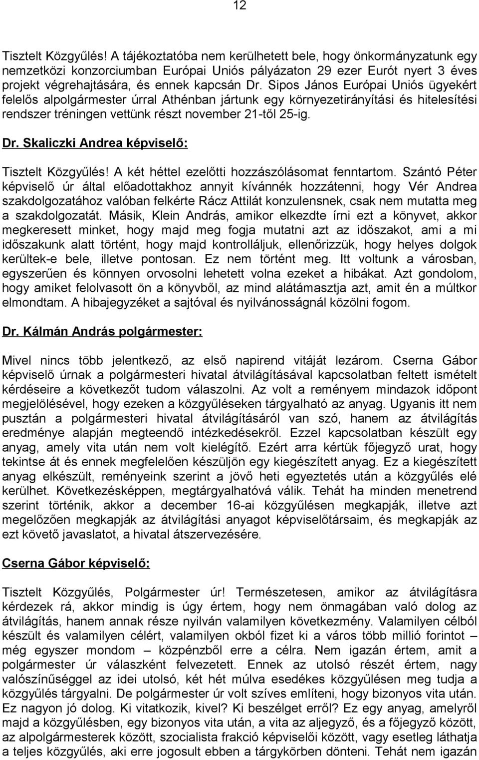 Sipos János Európai Uniós ügyekért felelős alpolgármester úrral Athénban jártunk egy környezetirányítási és hitelesítési rendszer tréningen vettünk részt november 21-től 25-ig. Dr.