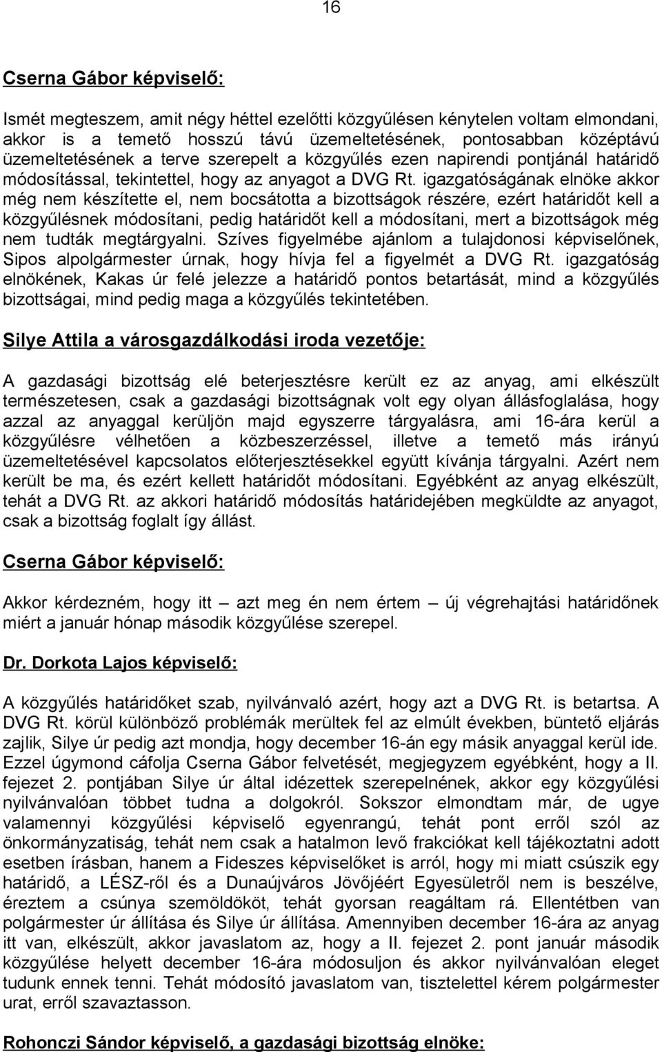 igazgatóságának elnöke akkor még nem készítette el, nem bocsátotta a bizottságok részére, ezért határidőt kell a közgyűlésnek módosítani, pedig határidőt kell a módosítani, mert a bizottságok még nem