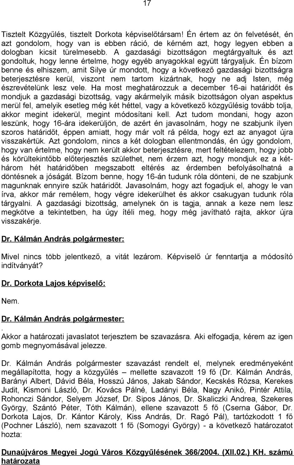 Én bízom benne és elhiszem, amit Silye úr mondott, hogy a következő gazdasági bizottságra beterjesztésre kerül, viszont nem tartom kizártnak, hogy ne adj Isten, még észrevételünk lesz vele.