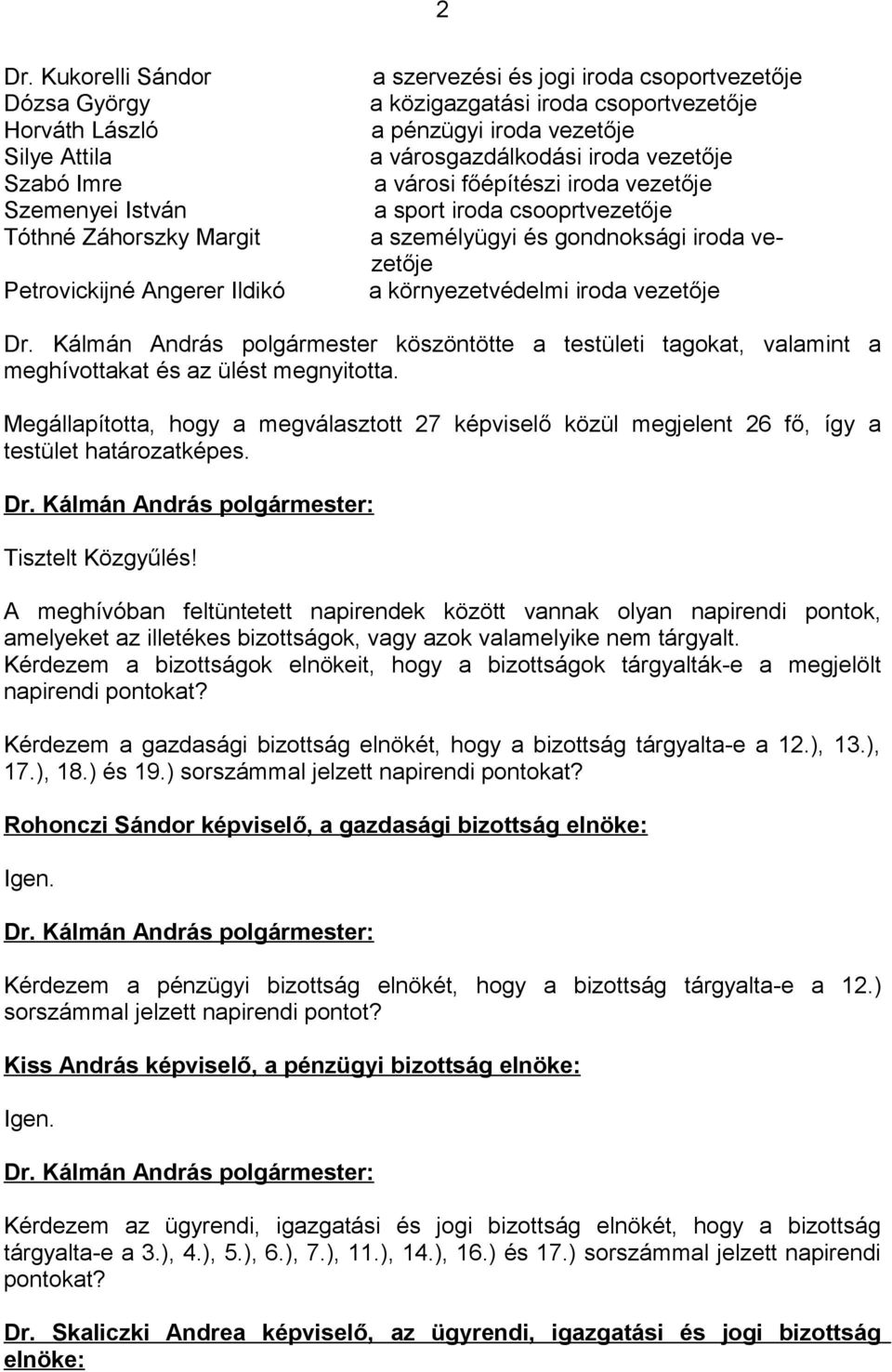 vezetője a környezetvédelmi iroda vezetője Dr. Kálmán András polgármester köszöntötte a testületi tagokat, valamint a meghívottakat és az ülést megnyitotta.