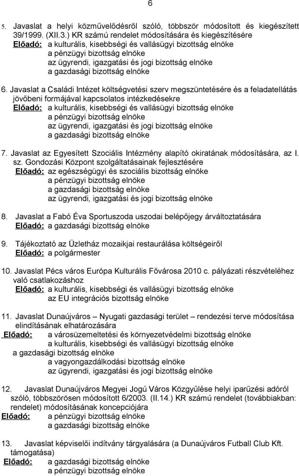 ) KR számú rendelet módosítására és kiegészítésére Előadó: a kulturális, kisebbségi és vallásügyi bizottság elnöke a pénzügyi bizottság elnöke az ügyrendi, igazgatási és jogi bizottság elnöke a