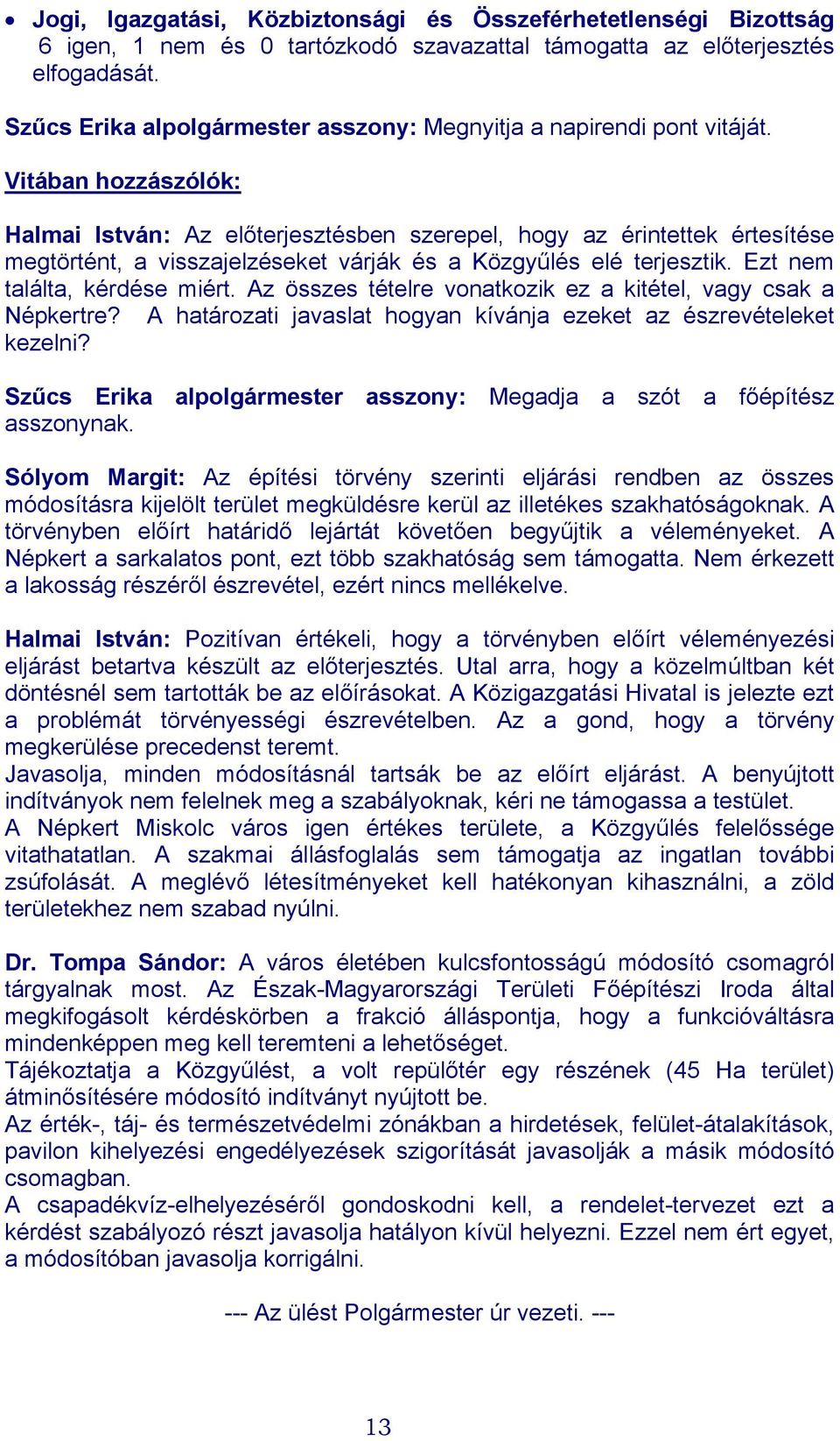 Vitában hozzászólók: Halmai István: Az előterjesztésben szerepel, hogy az érintettek értesítése megtörtént, a visszajelzéseket várják és a Közgyűlés elé terjesztik. Ezt nem találta, kérdése miért.