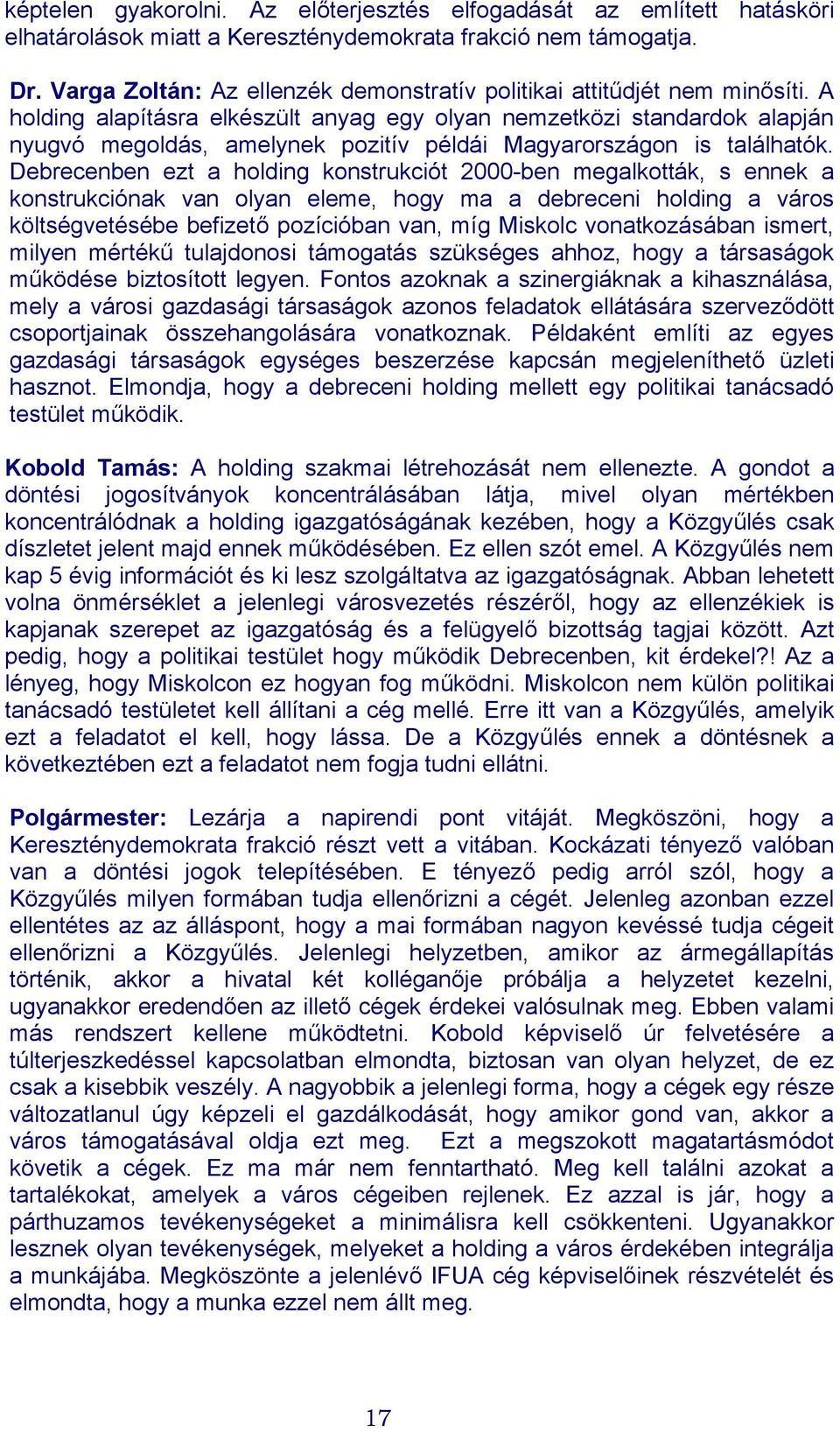 A holding alapításra elkészült anyag egy olyan nemzetközi standardok alapján nyugvó megoldás, amelynek pozitív példái Magyarországon is találhatók.