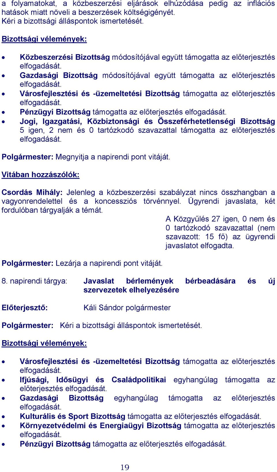 Városfejlesztési és -üzemeltetési Bizottság támogatta az előterjesztés elfogadását. Pénzügyi Bizottság támogatta az előterjesztés elfogadását.