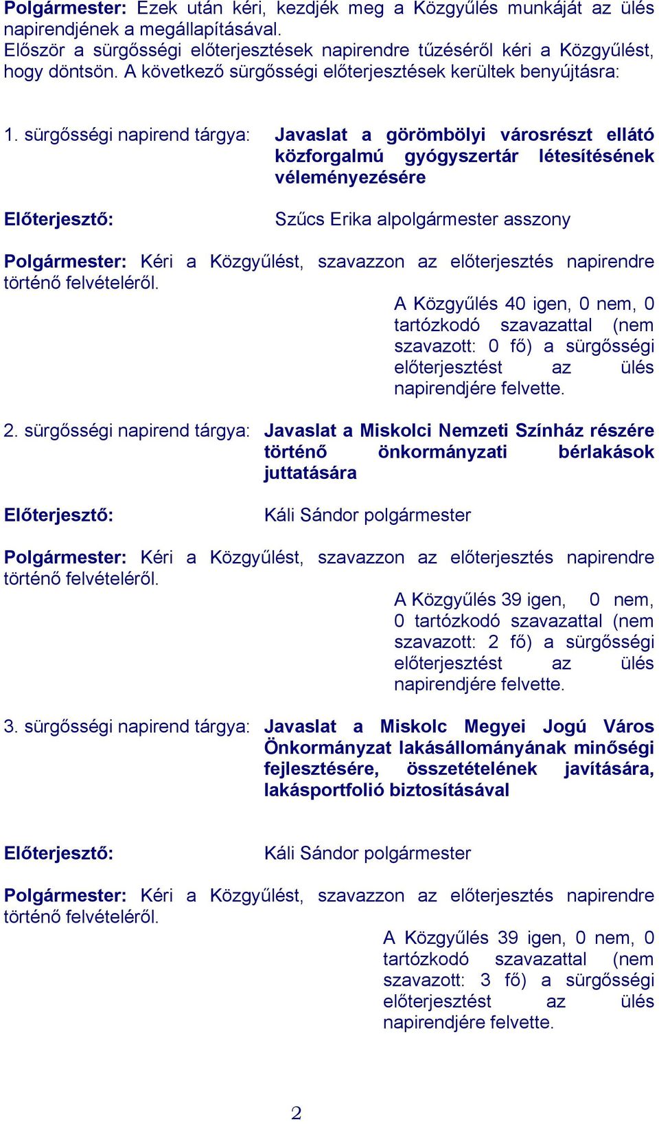 sürgősségi napirend tárgya: Javaslat a görömbölyi városrészt ellátó közforgalmú gyógyszertár létesítésének véleményezésére Előterjesztő: Szűcs Erika alpolgármester asszony Polgármester: Kéri a